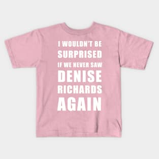 I wouldn’t be surprised if we never saw Denise Richards again - real housewives of Beverly Hills Kids T-Shirt